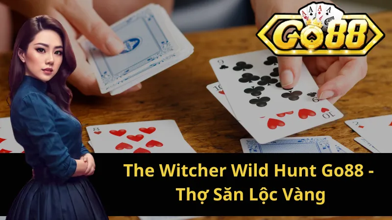 Hướng dẫn cách chơi The Witcher Wild Hunt dễ hiểu tại Go88